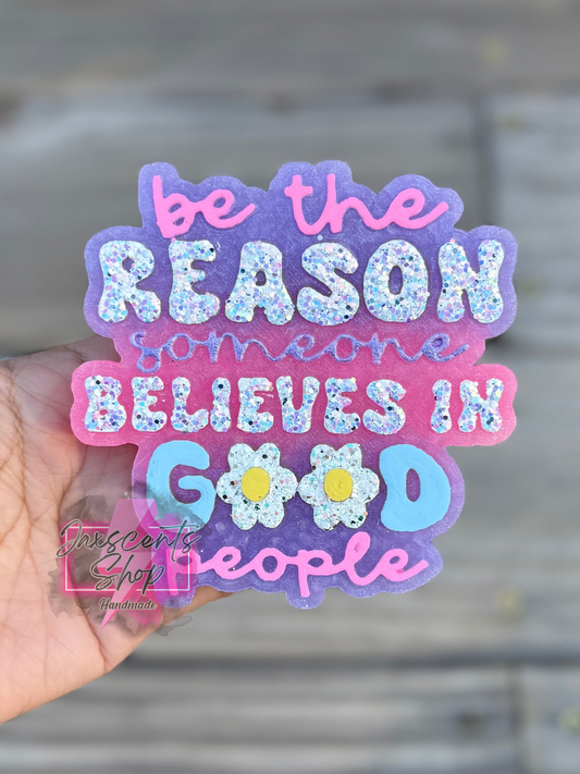 Be The Reason Someone Believes In Good People