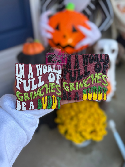 In A World Full Of Grinches Be A Buddy