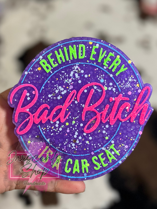 Behind Every Bad Bitch is a Car Seat