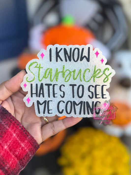 I know Starbies Hates To See Me Coming