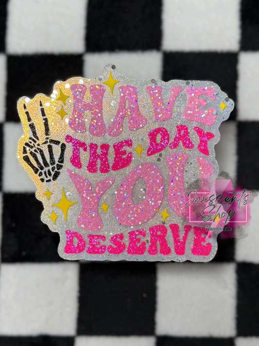 Have the Day You Deserve