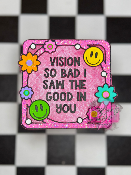 Vision So Bad I Saw The Good In You