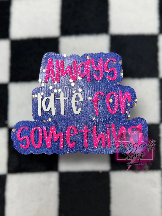 Always Late For Something
