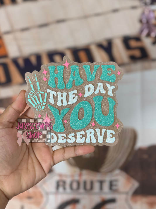 Have the Day You Deserve Car Freshie