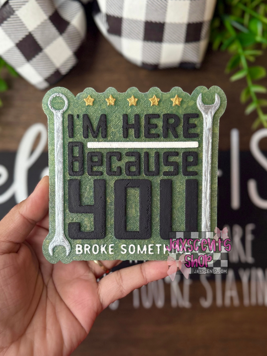 I’m Here Because You Broke Something Car Freshie