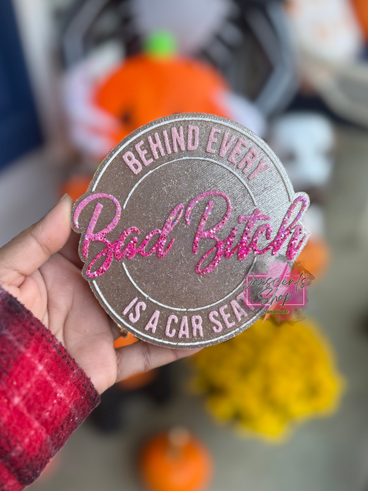 Behind Every Bad Bitch is a Car Seat