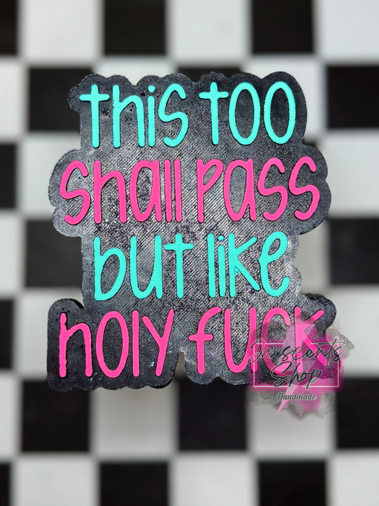 This Too Shall Pass But Like Holy Fuck