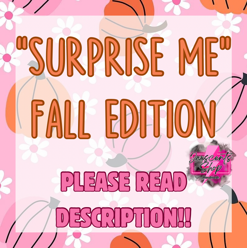 FALL EDITION - SURPRISE ME!!!! (PLEASE READ DESCRIPTION)